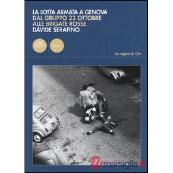 Lotta armata a Genova. Dal Gruppo 22 ottobre alle Brigate Rosse (1969-1981) (La)