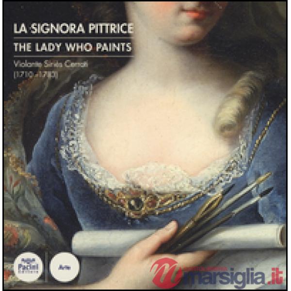 Violante Siriès Cerroti (1710-1783). La signora pittrice-The lady who paints. Ediz. bilingue