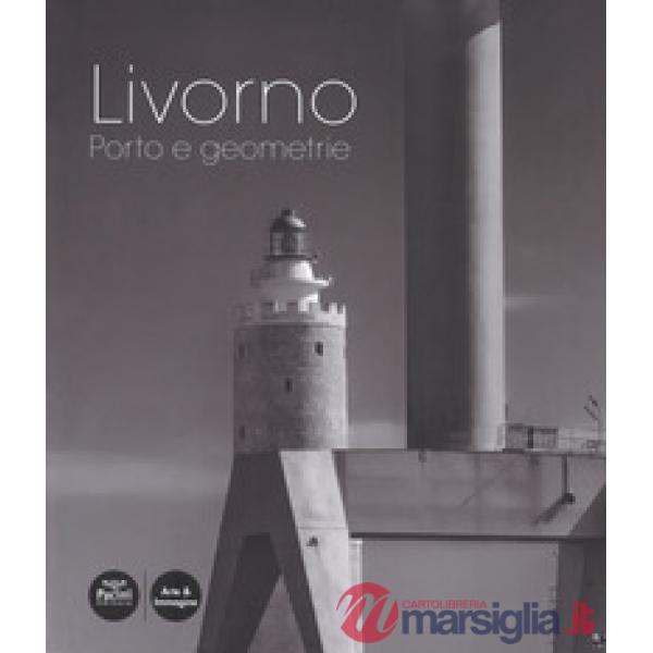 Livorno. Porto e geometrie. Ediz. a colori