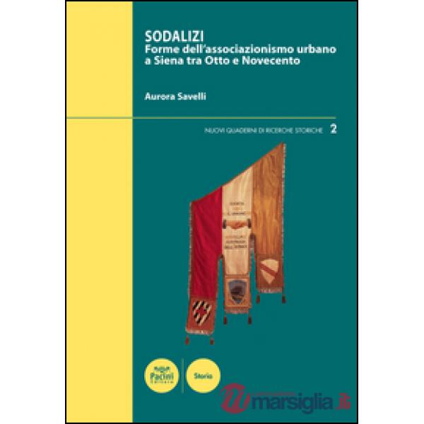 Sodalizi. Forme dell'associazionismo urbano a Siena tra Otto e Novecento
