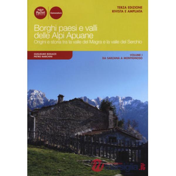 Borghi paesi e valli delle Alpi Apuane. Origini e storia tra la valle del Magra e la valle del Serchio. Ediz. ampliata. Vol. 1: 