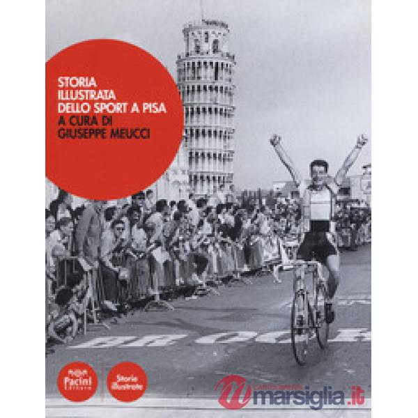 Storia illustrata dello sport a Pisa. Ediz. a colori