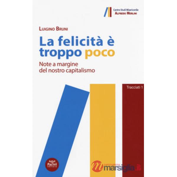 Felicità è troppo poco. Note a margine del nostro capitalismo (La)