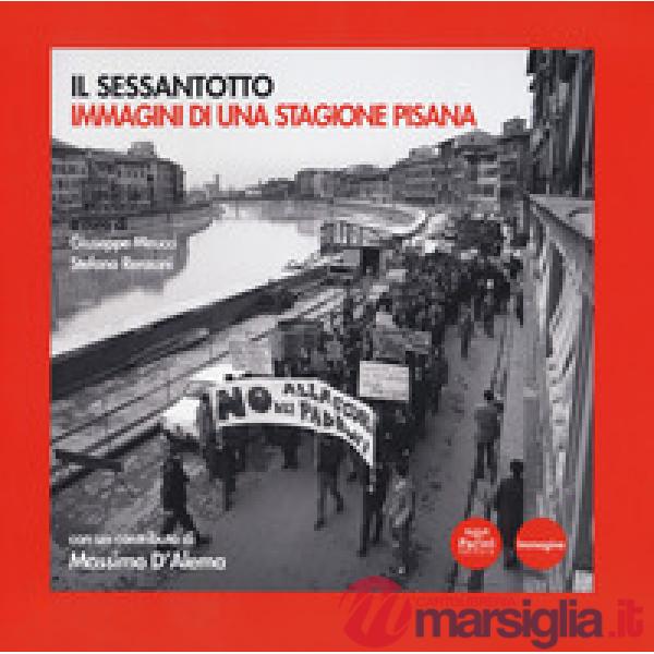 Sessantotto. Immagini di una stagione pisana. Ediz. illustrata (Il)