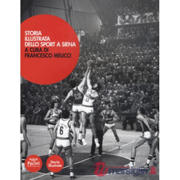 Storia illustrata dello sport a Siena. Ediz. a colori