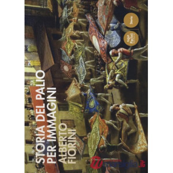 Storia del palio per immagini. Ediz. a colori