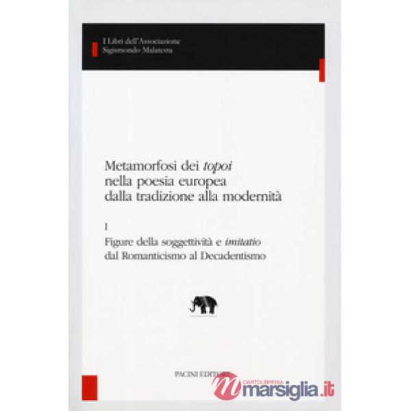 Metamorfosi dei «topoi» nella poesia europea dalla tradizione alla modernità. Vol. 1: Figure della soggettività e «imitatio» dal