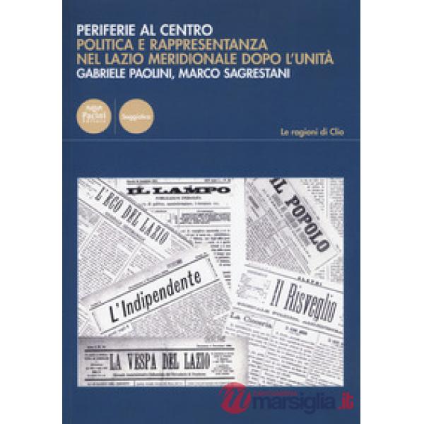 Periferie al centro. Politica e rappresentanza nel Lazio meridionale dopo l'Unità