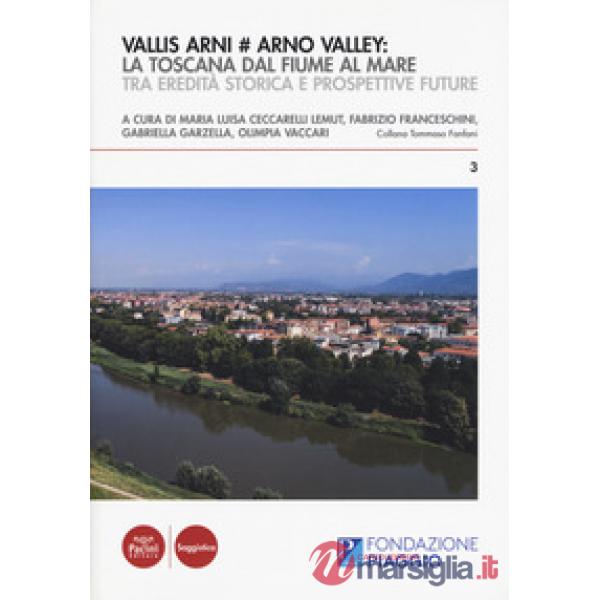 Vallis Arni  Arno Valley: la Toscana dal fiume al mare. Tra eredità storica e prospettive future