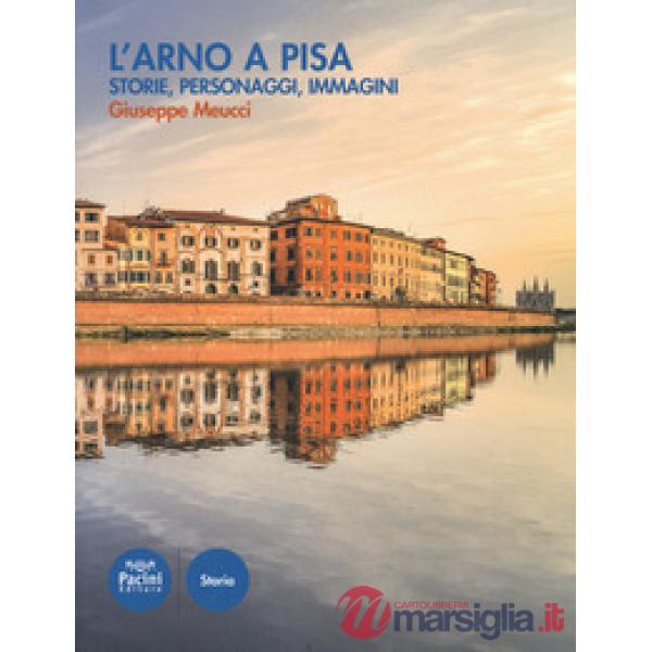 Arno a Pisa. Storie, personaggi, immagini (L')