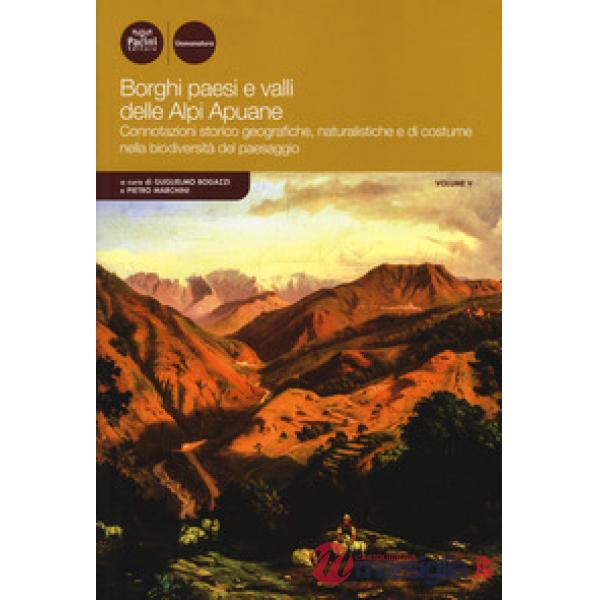 Borghi paesi e valli delle Alpi Apuane. Connotazioni storico geografiche, naturalistiche e di costume nella biodiversità del pae