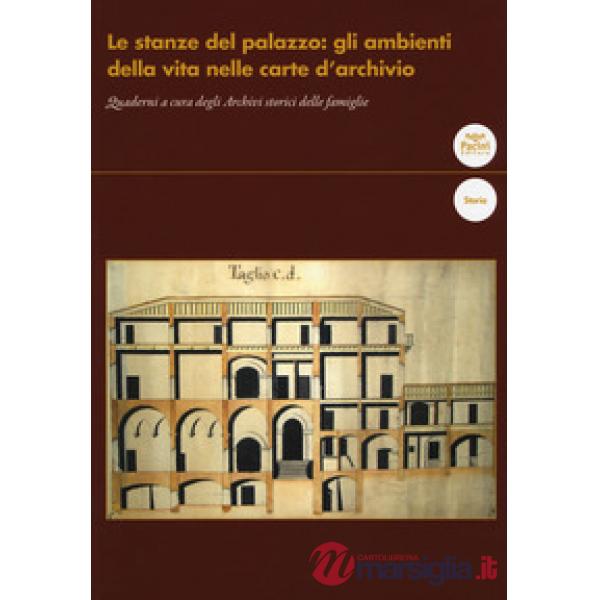 Stanze del palazzo: gli ambienti della vita nelle carte d'archivio. Quaderni a cura degli Archivi storici delle famiglie (Le)