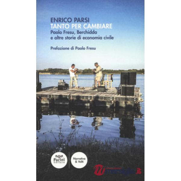 Tanto per cambiare. Paolo Fresu, Berchidda e altre storie di economia civile