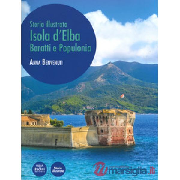 Isola d'Elba, Baratti e Populonia. Storia illustrata. Ediz. a colori