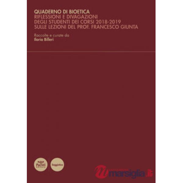 Quaderno di bioetica. Riflessioni e divagazioni degli studenti dei corsi 2018-2019 sulle lezioni del prof. Francesco Giunta