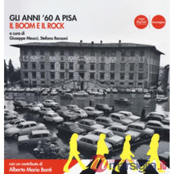 Anni '60 a Pisa. Il boom e il rock. Catalogo della mostra (Pisa, 30 ottobre 2019-19 aprile 2020). Ediz. illustrata (Gli)