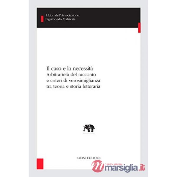 Caso e la necessità. Arbitrarietà del racconto e criteri di verosimiglianza tra teoria e storia letteraria (Il)