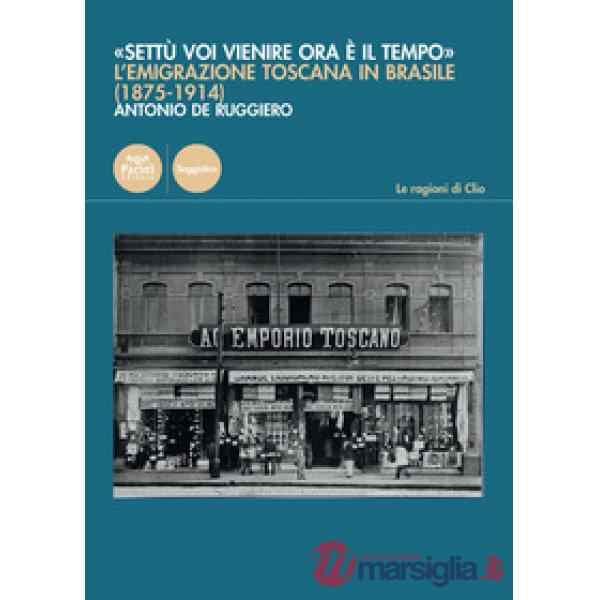 «Settù voi vienire ora è il tempo». L'emigrazione toscana in Brasile (1875-1914)