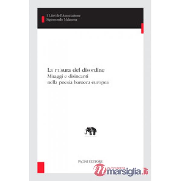 Misura del disordine. Miraggi e disincanti nella poesia barocca europea (La)