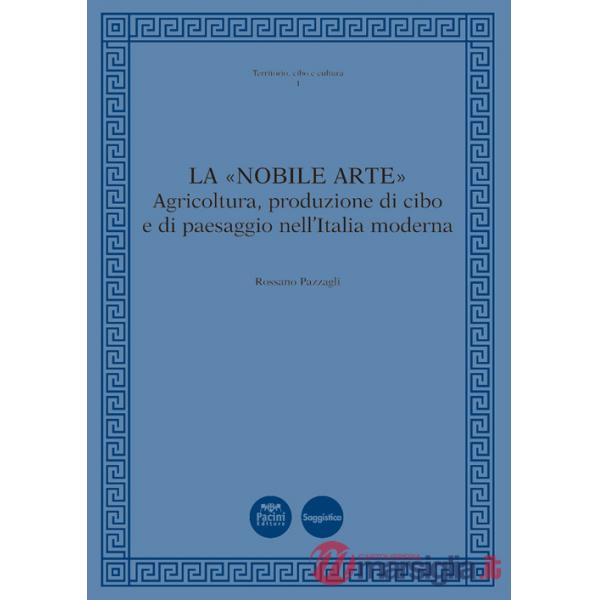 «nobile arte». Agricoltura, produzione di cibo e di paesaggio nell'Italia moderna (La)