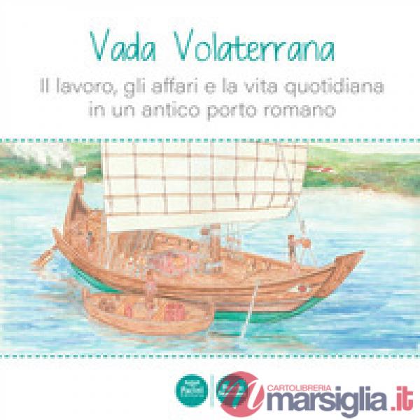 Vada Volaterrana. Il lavoro, gli affari e la vita quotidiana in un antico porto romano