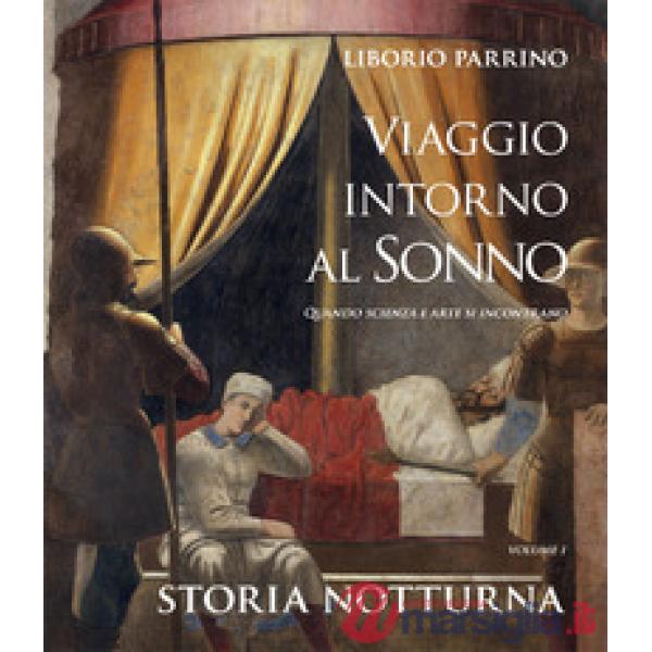 Viaggio intorno al sonno. Quando scienza e arte si incontrano. Vol. 1: Storia notturna