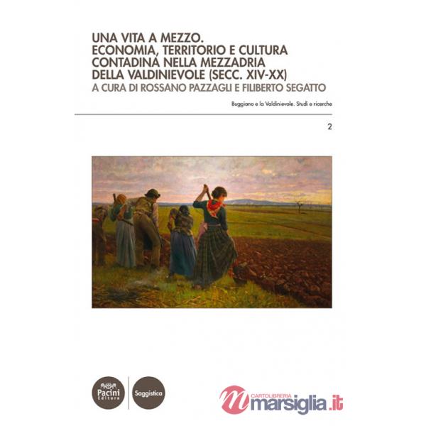Vita a mezzo. Economia, territorio e cultura contadina nella mezzadria della Valdinievole (secc. XIV-XX) (Una)