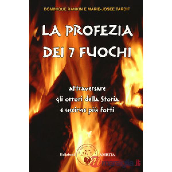 Profezia dei 7 fuochi. Attraversare gli orrori della storia e uscirne più forti 