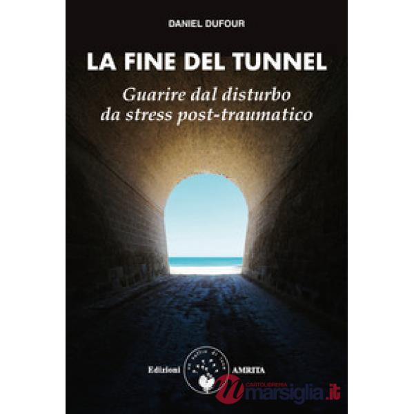 Fine del tunnel. Guarire dal disturbo da stress post-traumatico (La)