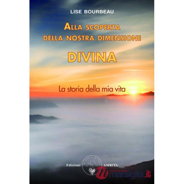 Alla scoperta della nostra dimensione divina. La storia della mia vita