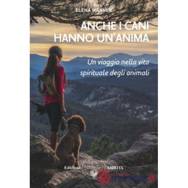 Anche i cani hanno un'anima. Un viaggio nella vita spirituale degli animali