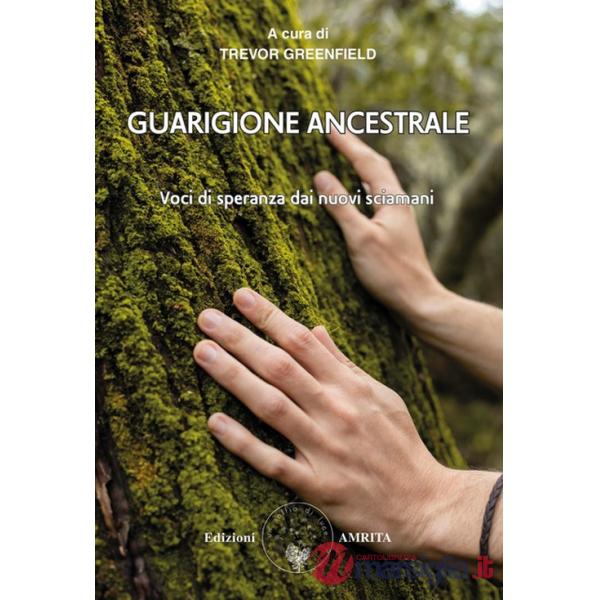 Guarigione ancestrale. Voci di speranza dai nuovi sciamani