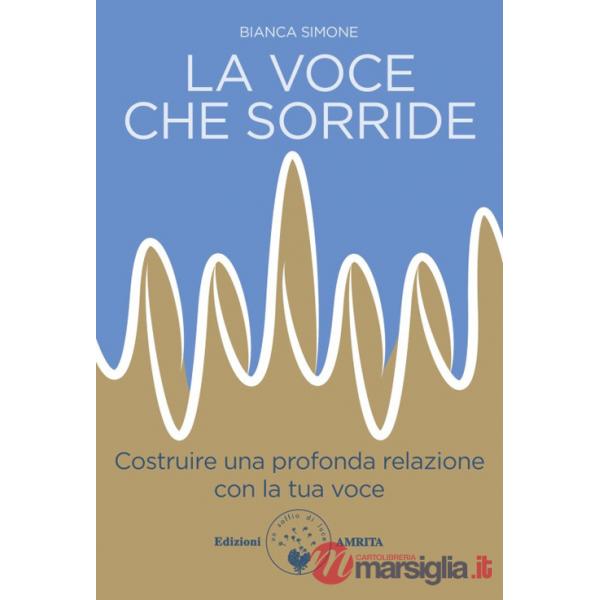 Voce che sorride. Costruire una profonda relazione con la tua voce (La)