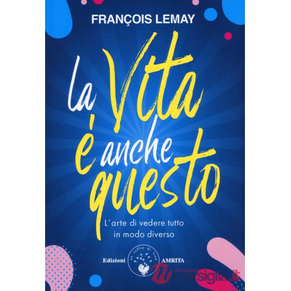 Vita è anche questo! L'arte di vedere tutto in modo diverso (La)