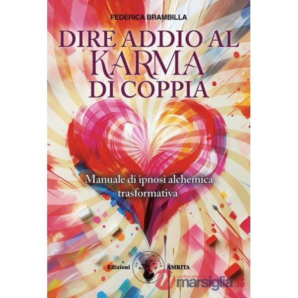Dire addio al karma di coppia. Manuale di ipnosi alchemica trasformativa