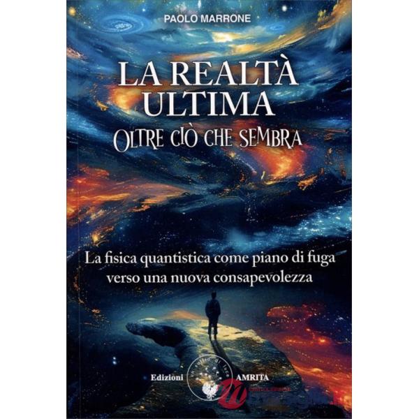 Realtà ultima. Oltre ciò che sembra. La fisica quantistica come piano di fuga verso una nuova consapevolezza (La)