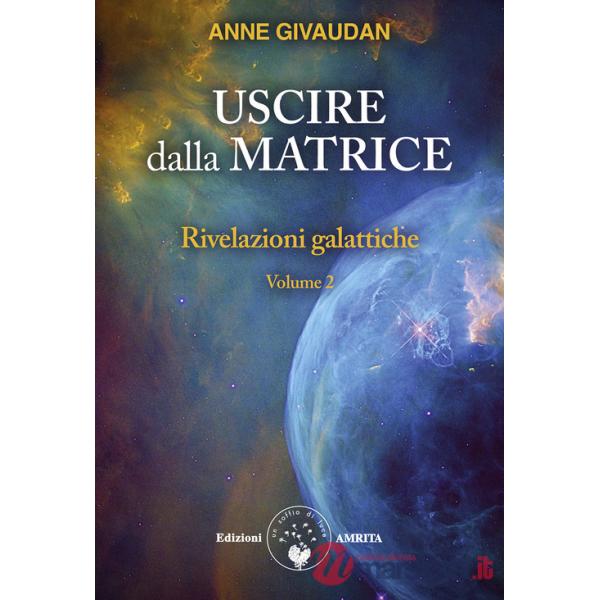 Rivelazioni galattiche. Vol. 2: Uscire dalla matrice