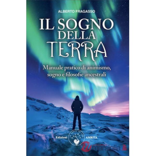 Sogno della Terra. Manuale pratico di animismo, sogno e filosofie ancestrali (Il)