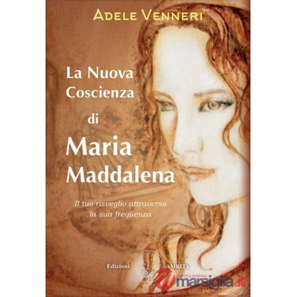 Nuova coscienza di Maria Maddalena. Il tuo risveglio attraverso la sua frequenza (La)