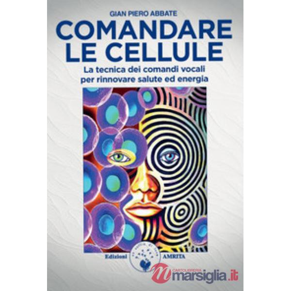 Comandare le cellule. La tecnica dei comandi vocali per rinnovare salute ed energia
