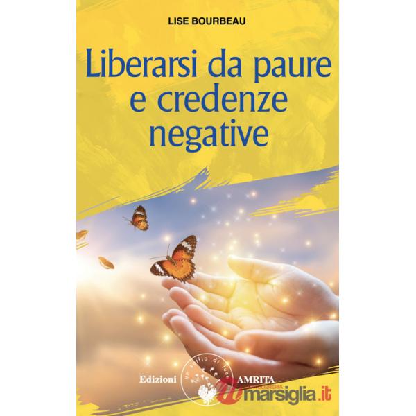 Liberarsi da paure e credenze negative. Nuova ediz.