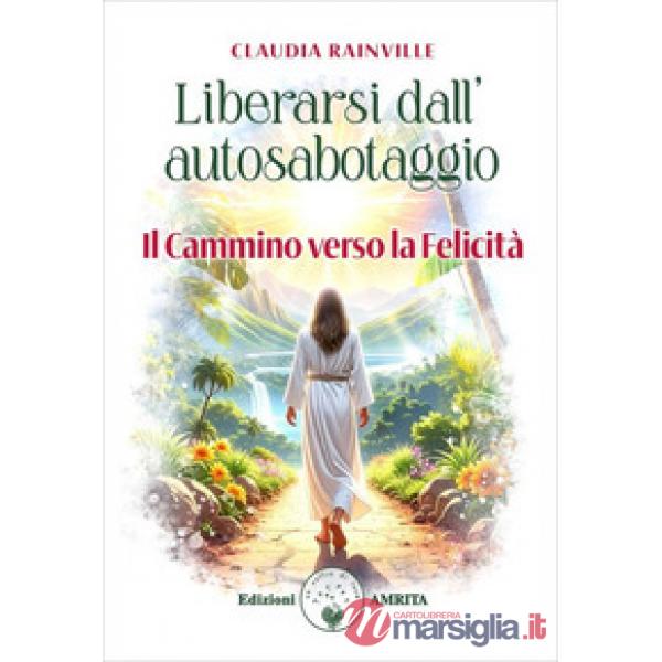 Liberarsi dall'autosabotaggio. Il cammino verso la felicità