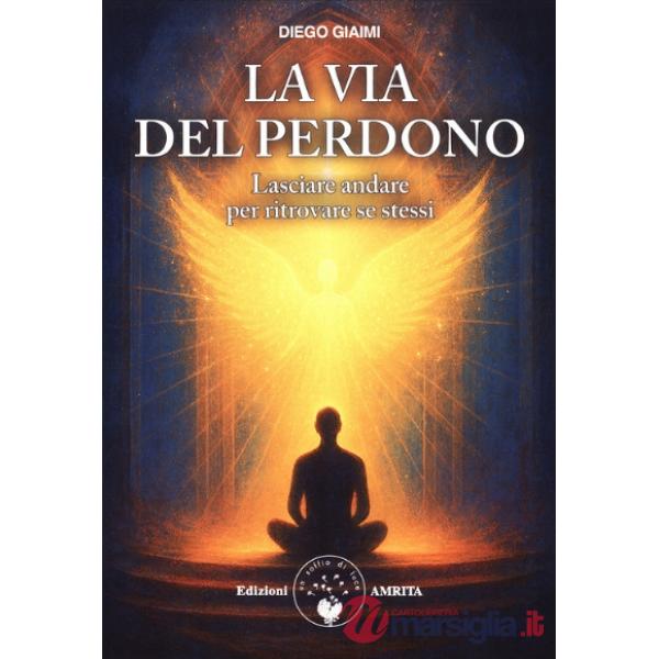 Via del perdono. Lasciare andare per ritrovare se stessi (La)