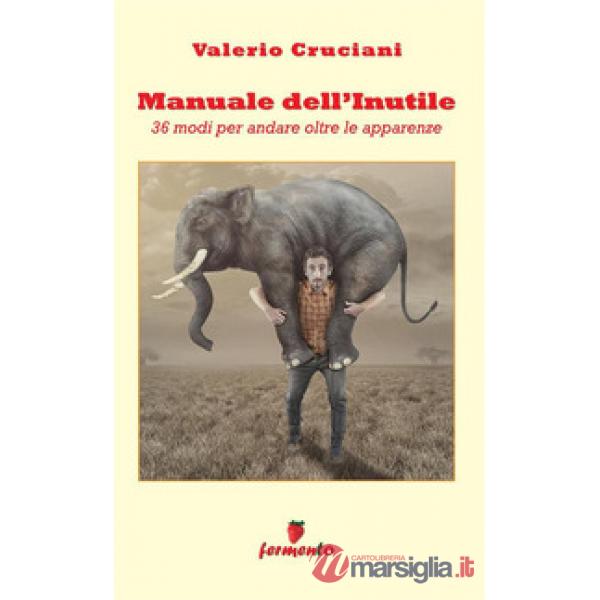Manuale dell'inutile: 36 modi per andare oltre le apparenze