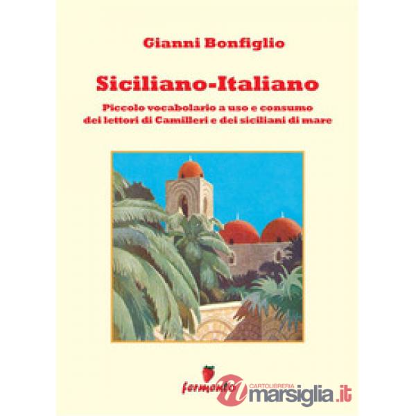 Siciliano-italiano. Piccolo vocabolario ad uso e consumo del lettori di Camilleri e dei siciliani di mare