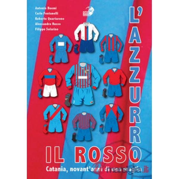 Rosso e l'azzurro. Catania, novant'anni di una maglia (Il)
