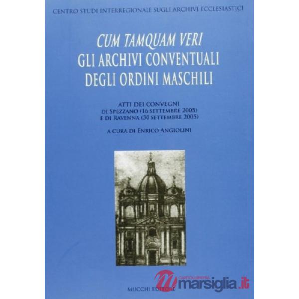 Cum tamquam veri. Gli archivi conventuali degli ordini maschili. Atti dei Convegni (Spezzano, 16 settembre 2005 Ravenna, 30 set