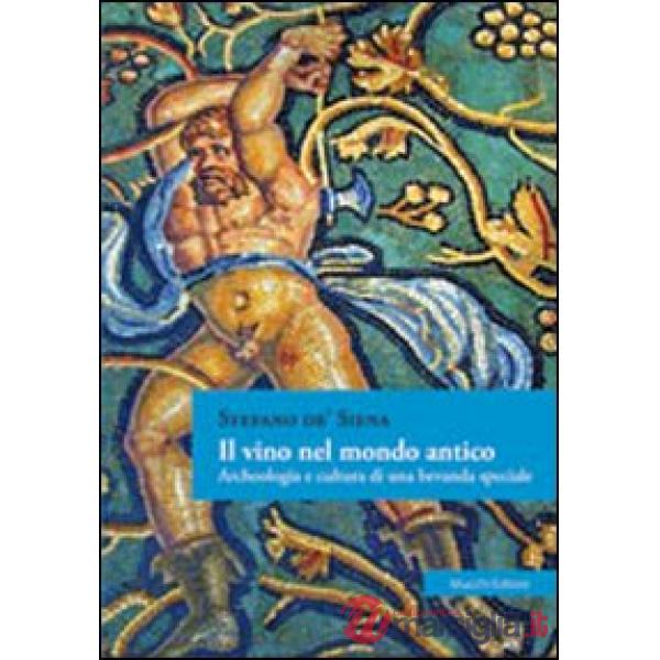 Vino nel mondo antico. Archeologia e cultura di una bevanda speciale (Il)
