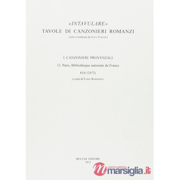 Intavulare. Tavole di canzonieri romanzi. Canzonieri provenzali. 12. Paris, Bibliothèque Nationale de France f (fr. 12472)