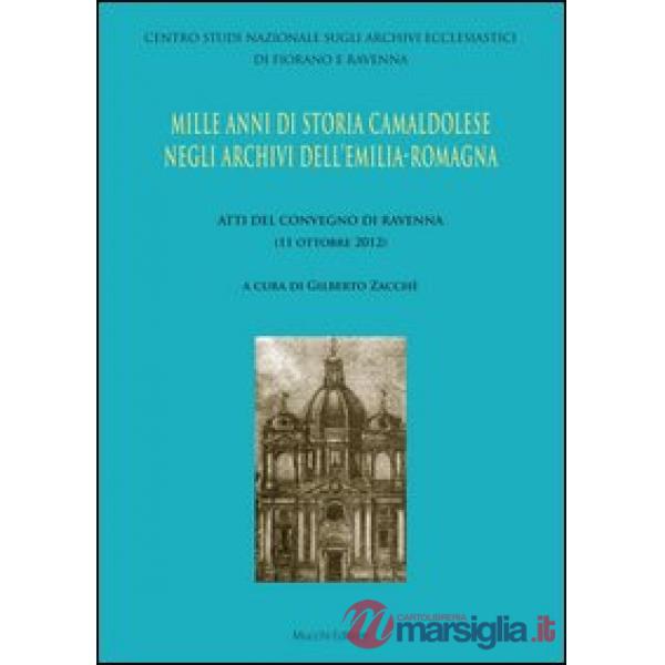 Mille anni di storia camaldolese negli archivi dell'Emilia-Romagna. Atti del Convegno di Ravenna